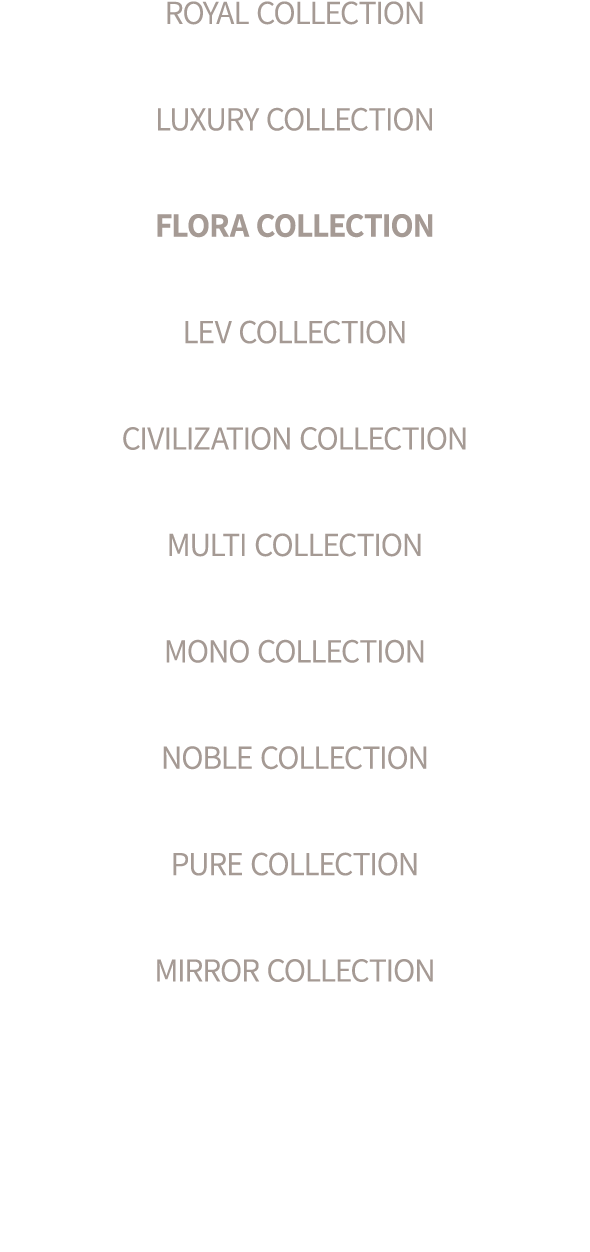 ROYAL COLLECTION LUXURY COLLECTION FLORA COLLECTION LEV COLLECTION CIVILIZATION COLLECTION MULTI COLLECTION MONO COLL...