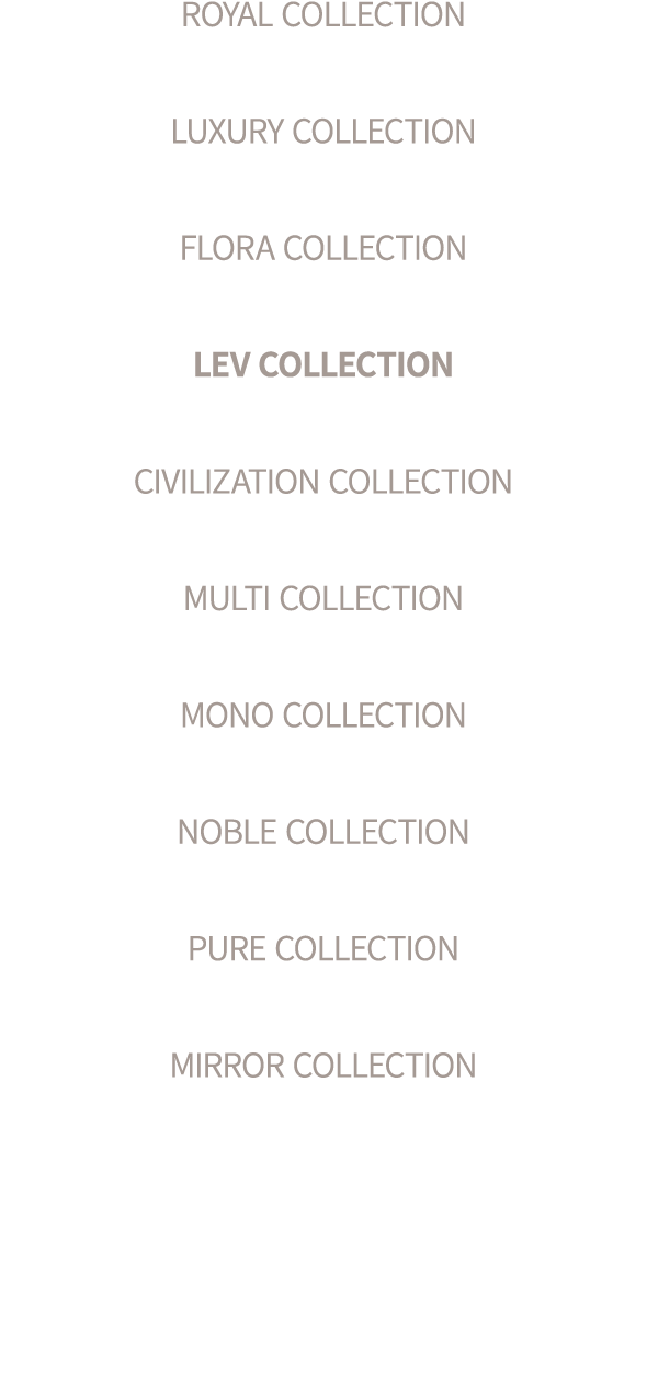 ROYAL COLLECTION LUXURY COLLECTION FLORA COLLECTION LEV COLLECTION CIVILIZATION COLLECTION MULTI COLLECTION MONO COLL...