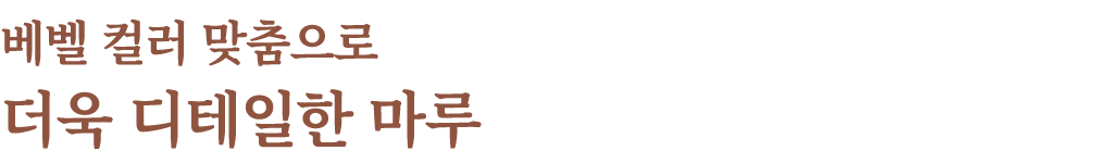 베벨 컬러 맞춤으로 더욱 디테일한 마루