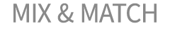 MIX & MATCH