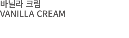 바닐라 크림 VANILLA CREAM