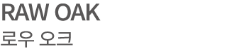 RAW OAK 로우 오크