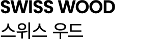 SWISS WOOD 스위스 우드