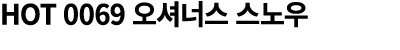 HOT 0069 오셔너스 스노우