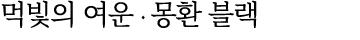 먹빛의 여운 ∙ 몽환 블랙