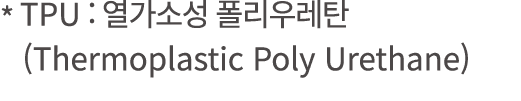 * TPU :            (Thermoplastic Poly Urethane)