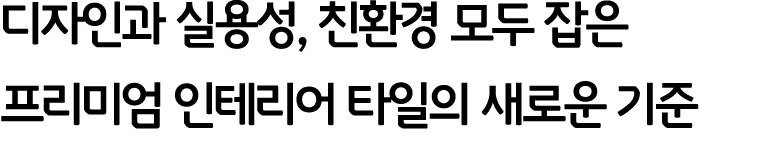 디자인과 실용성, 친환경 모두 잡은 프리미엄 인테리어 타일의 새로운 기준