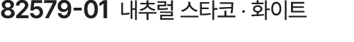 82579 01 내추럴 스타코 ‧ 화이트