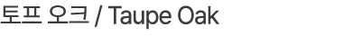 토프 오크 / Taupe Oak