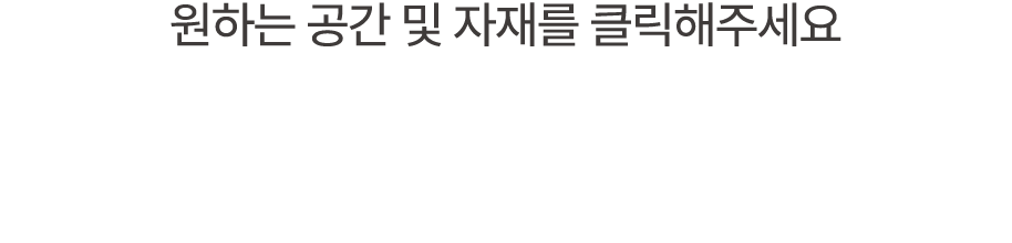 원하는 공간 및 자재를 클릭해주세요